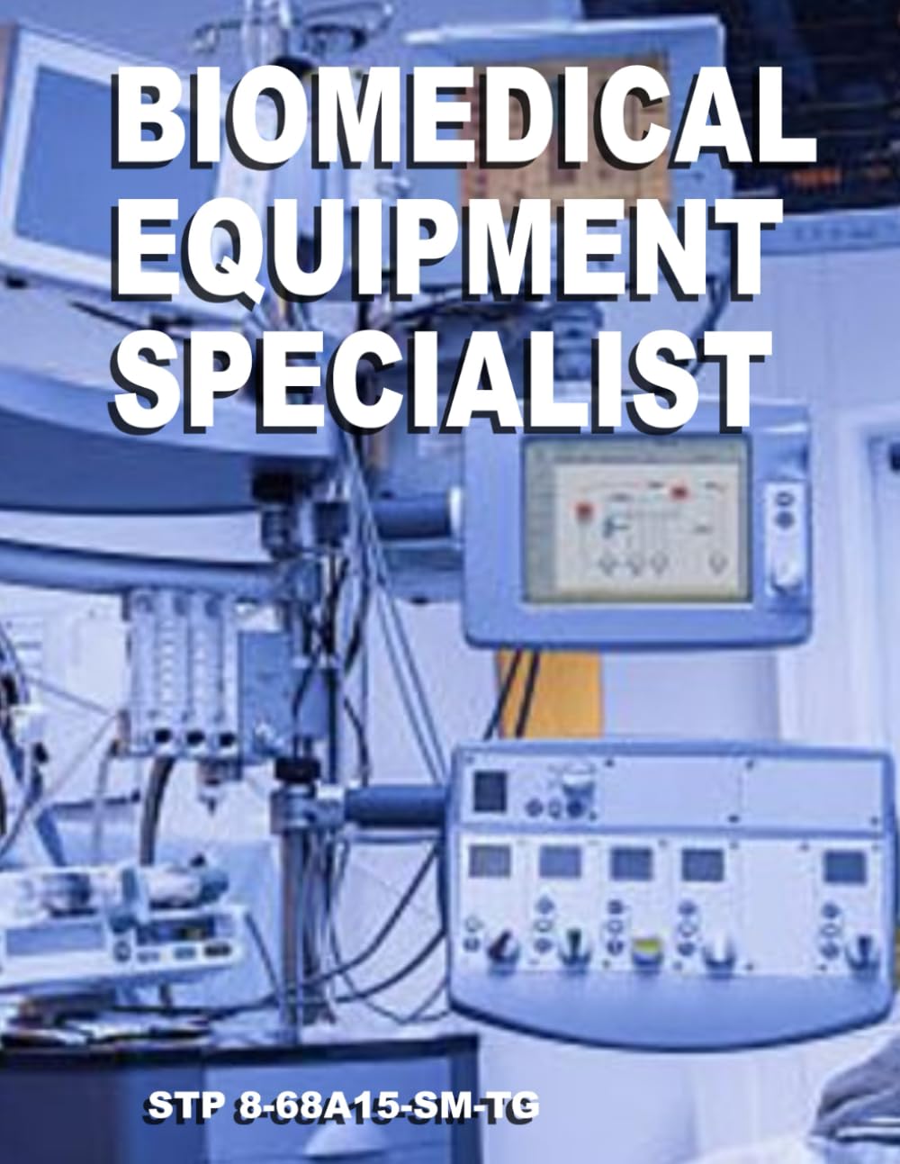 Biomedical Equipment Specialist: MOS 68A Soldier’s Manual and Trainer’s Guide