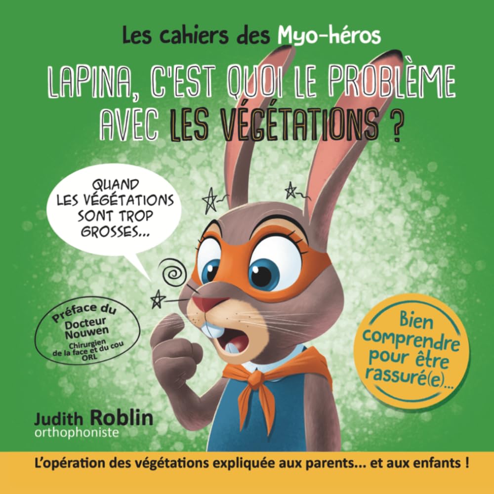 LAPINA, C'EST QUOI LE PROBLÈME AVEC LES VÉGÉTATIONS: Les Végétations chez l’Enfant : Comprendre, Rassurer et Rééduquer – Un Guide Ludique Illustré avec Jeux et Exercices pour la Maison et le Cabinet