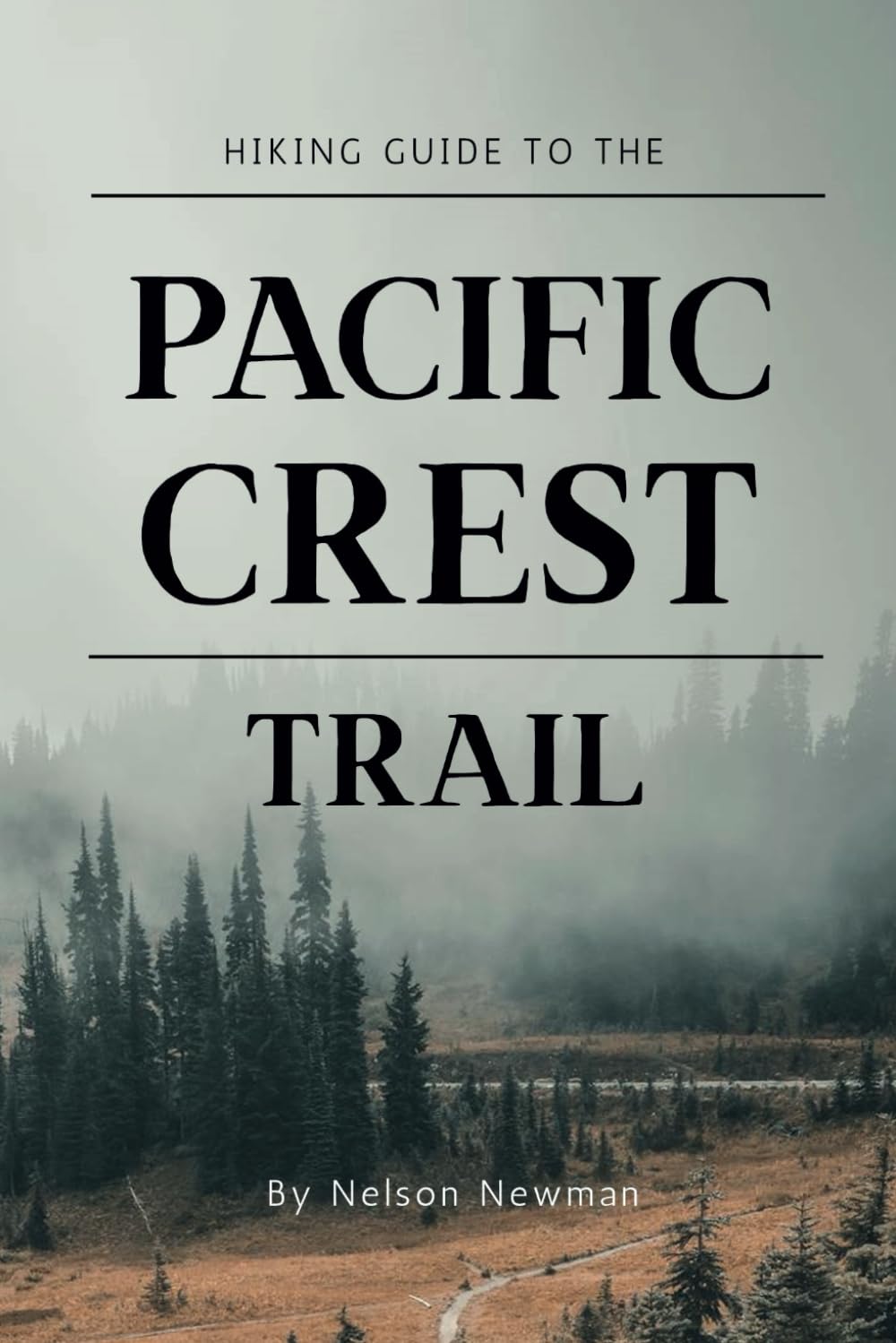 Hiking Guide To The Pacific Crest Trail: Hit the Trails with Confidence (Top Hiking Destinations and Trails)