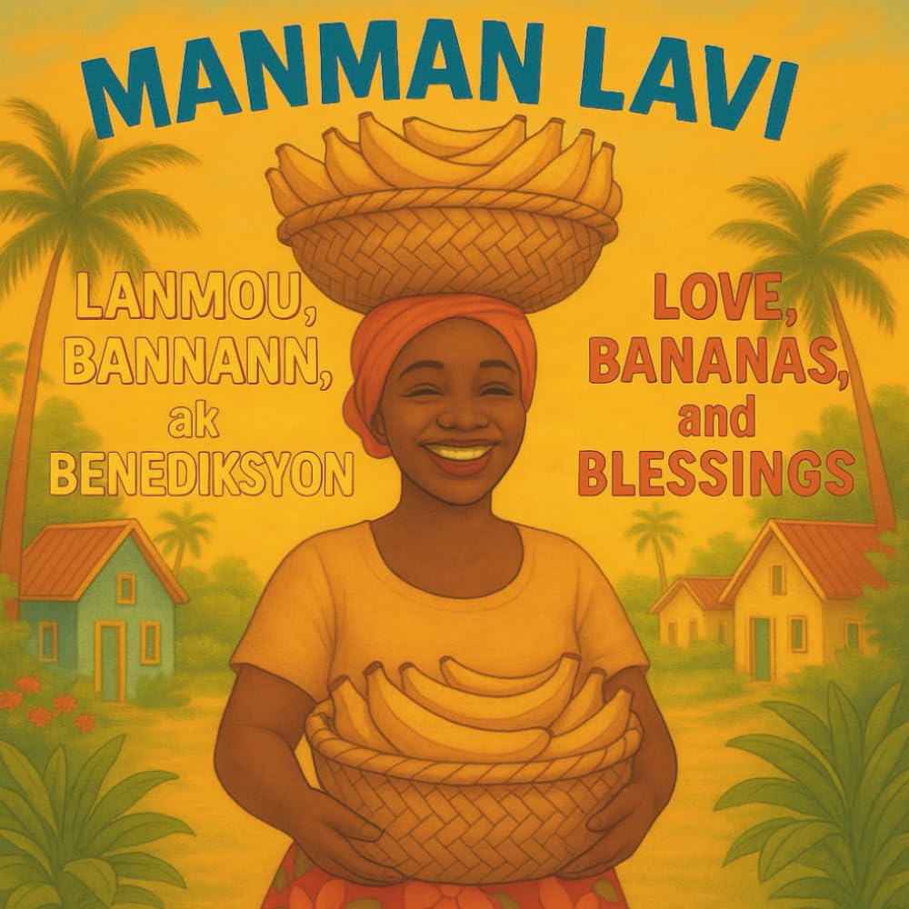 Manman Lavi, Love, Bananas and Blessings: Bilingual Illustration Book: A children's book in Creole and English (Creole and English Bilingual Books)
