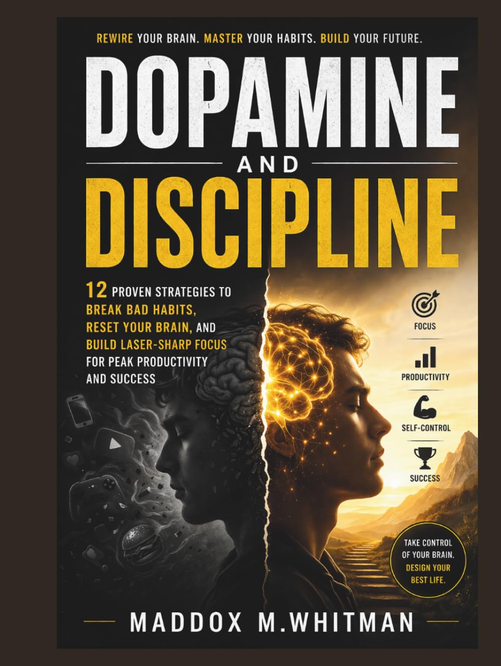 Dopamine and Discipline: 12 Proven Strategies to Break Bad Habits, Reset Your Brain, and Build Laser-Sharp Focus for Peak Productivity and Success