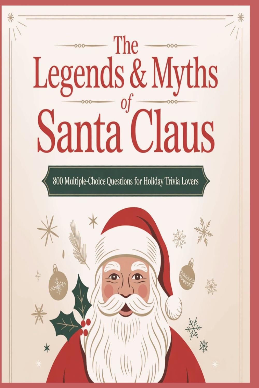 The Legends And Myths of Santa Claus, 800 Multiple-Choice Questions for Holiday Trivia Lovers: An 8-Category Exploration of Santa’s History, Mythology, and Holiday Traditions