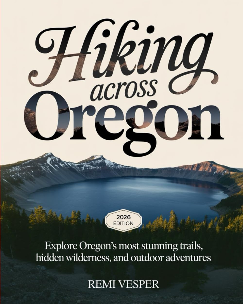 HIKING ACROSS OREGON: EXPLORE OREGON’S MOST STUNNING TRAILS, HIDDEN WILDERNESS, AND OUTDOOR ADVENTURES