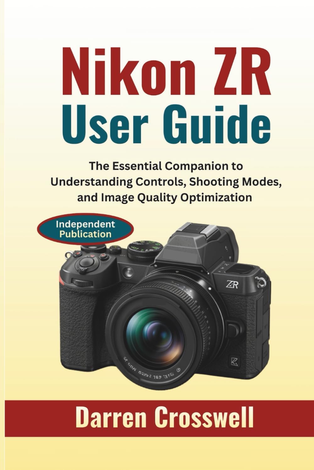 Nikon ZR User Guide: The Essential Companion to Understanding Controls, Shooting Modes, and Image Quality Optimization (The Practical Photographer Field Guide)
