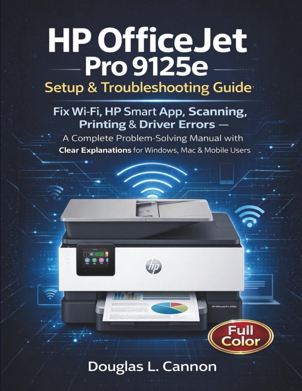 HP OfficeJet Pro 9125e Setup & Troubleshooting Guide: Fix Wi-Fi, HP Smart App, Scanning, Printing & Driver Errors — A Complete Problem-Solving Manual ... Explanations for Windows, Mac & Mobile Users