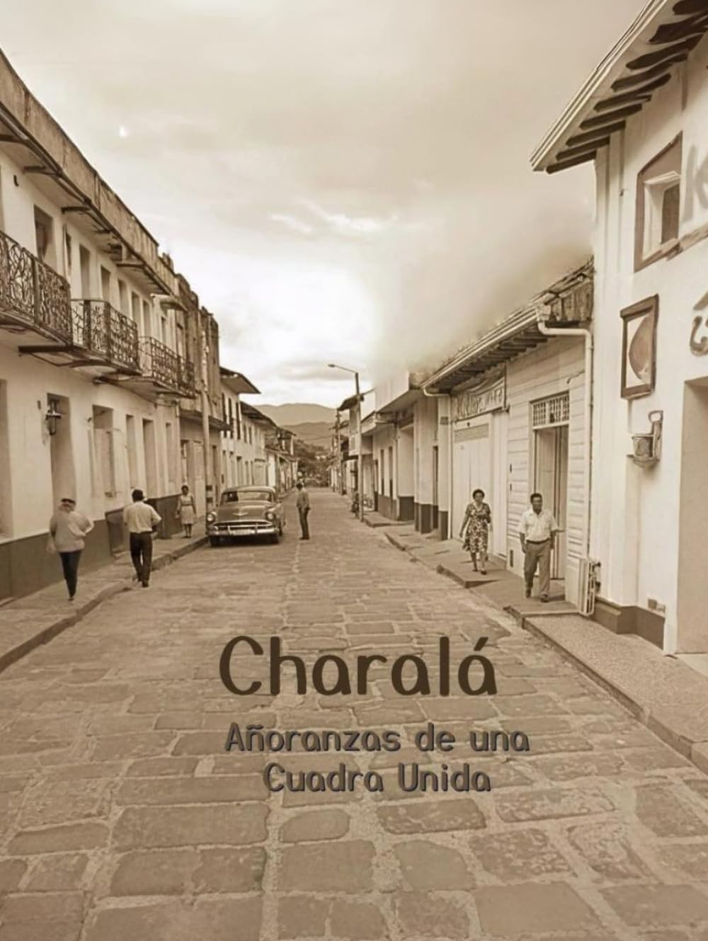 CHARALÁ: AÑORANZAS DE UNA CUADRA UNIDA (Spanish Edition)      Hardcover – November 25, 2025