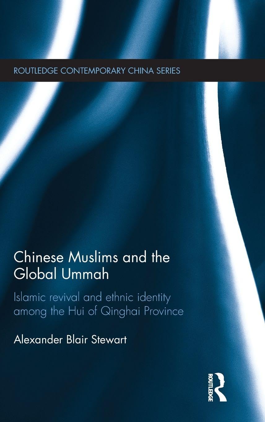 Chinese Muslims and the Global Ummah: Islamic Revival and Ethnic Identity Among the Hui of Qinghai Province (Routledge Contemporary China Series)      1st Edition