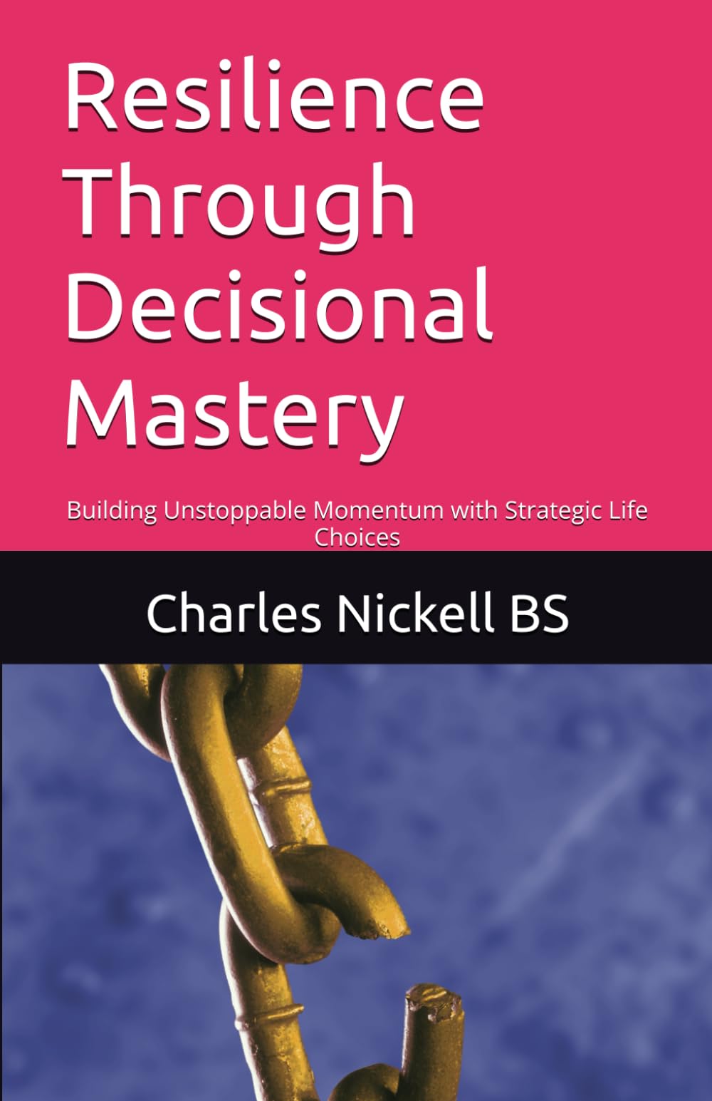 Resilience Through Decisional Mastery: Building Unstoppable Momentum with Strategic Life Choices