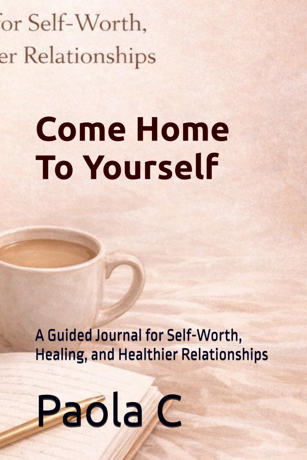 Come Home To Yourself: A Guided Journal for Self-Worth, Healing, and Healthier Relationships