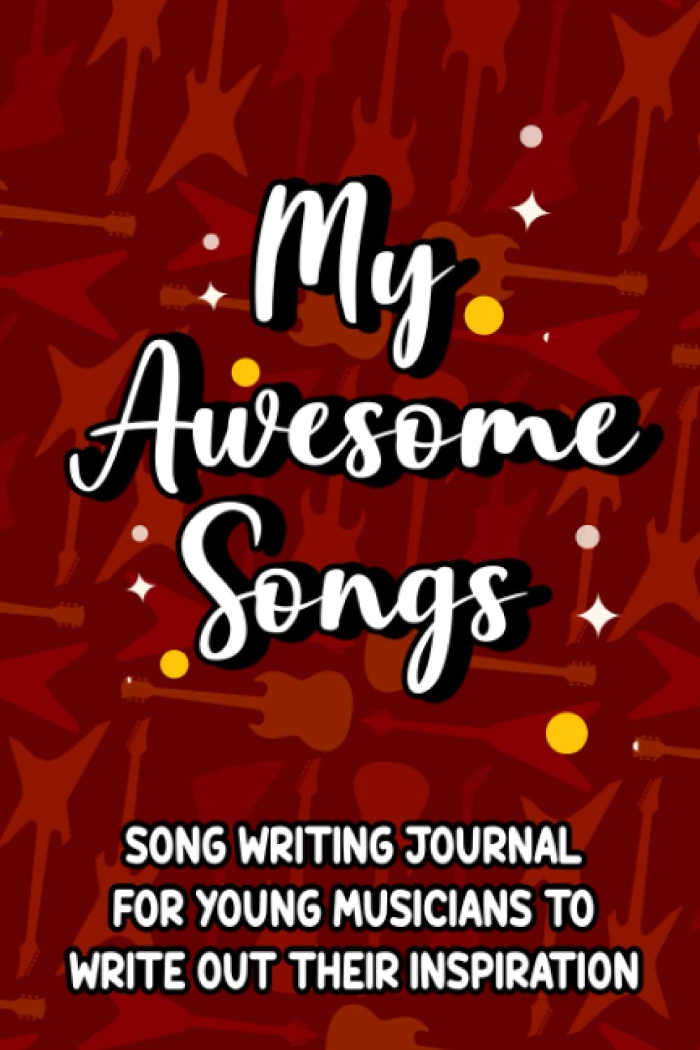 My Awesome Songs Song Writing Journal For Young Musicians To Write Out Their Inspiration: A Music Lover's And Songwriter's Notebook To Write Lyrics, Sheets For Music Ideas