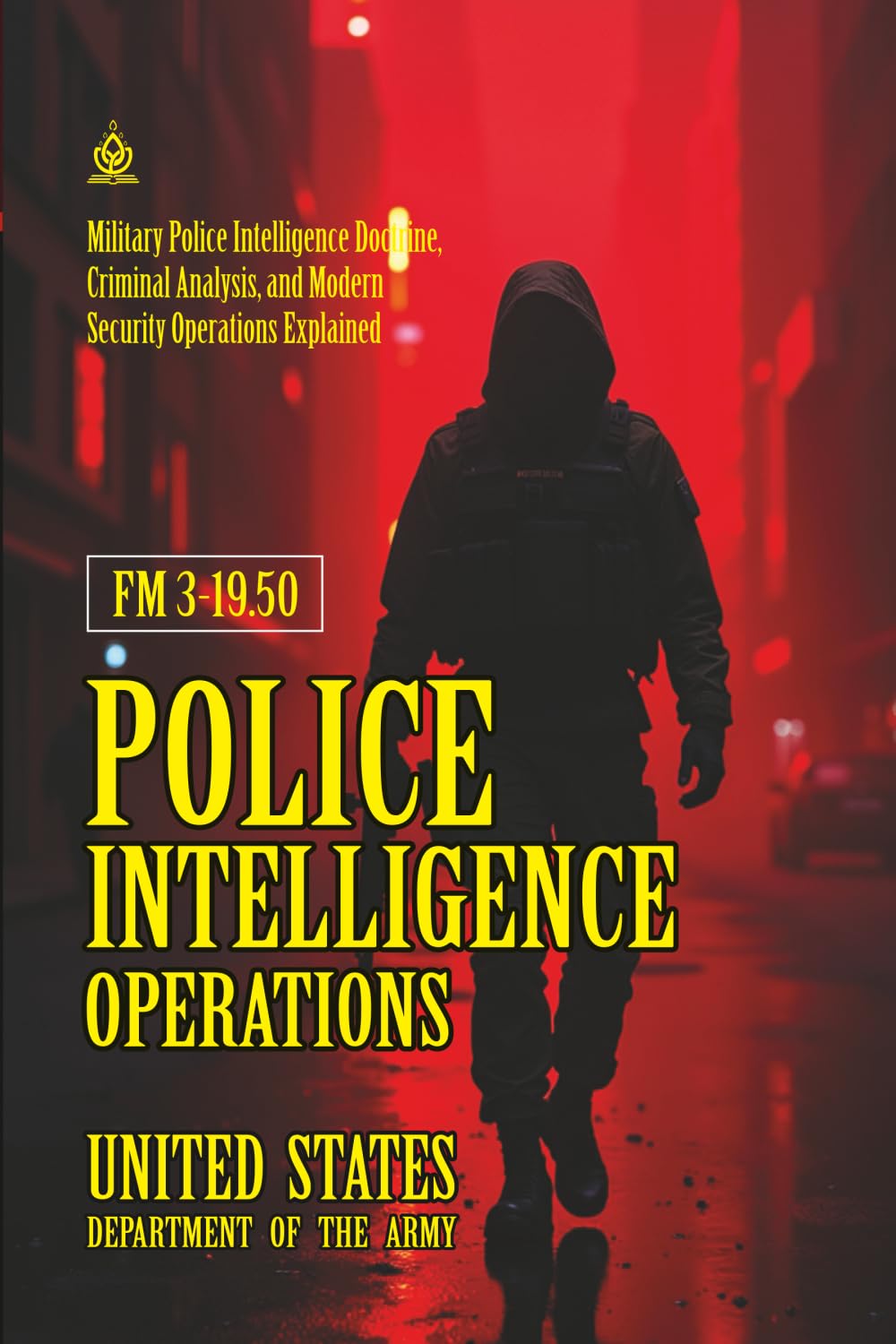 FM 3-19.50 Police Intelligence Operations: [Annotated] Military Police Intelligence Doctrine, Criminal Analysis, and Modern Security Operations Explained