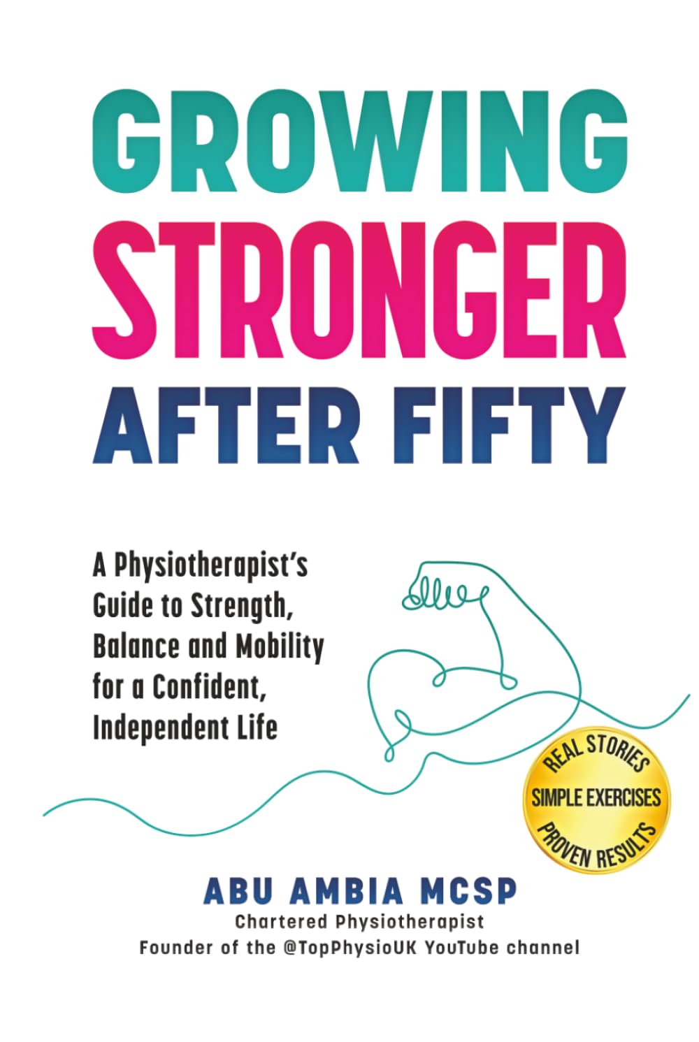 Growing Stronger After Fifty: A Physiotherapist's Guide to Strength, Balance and Mobility for a Confident, Independent Life
