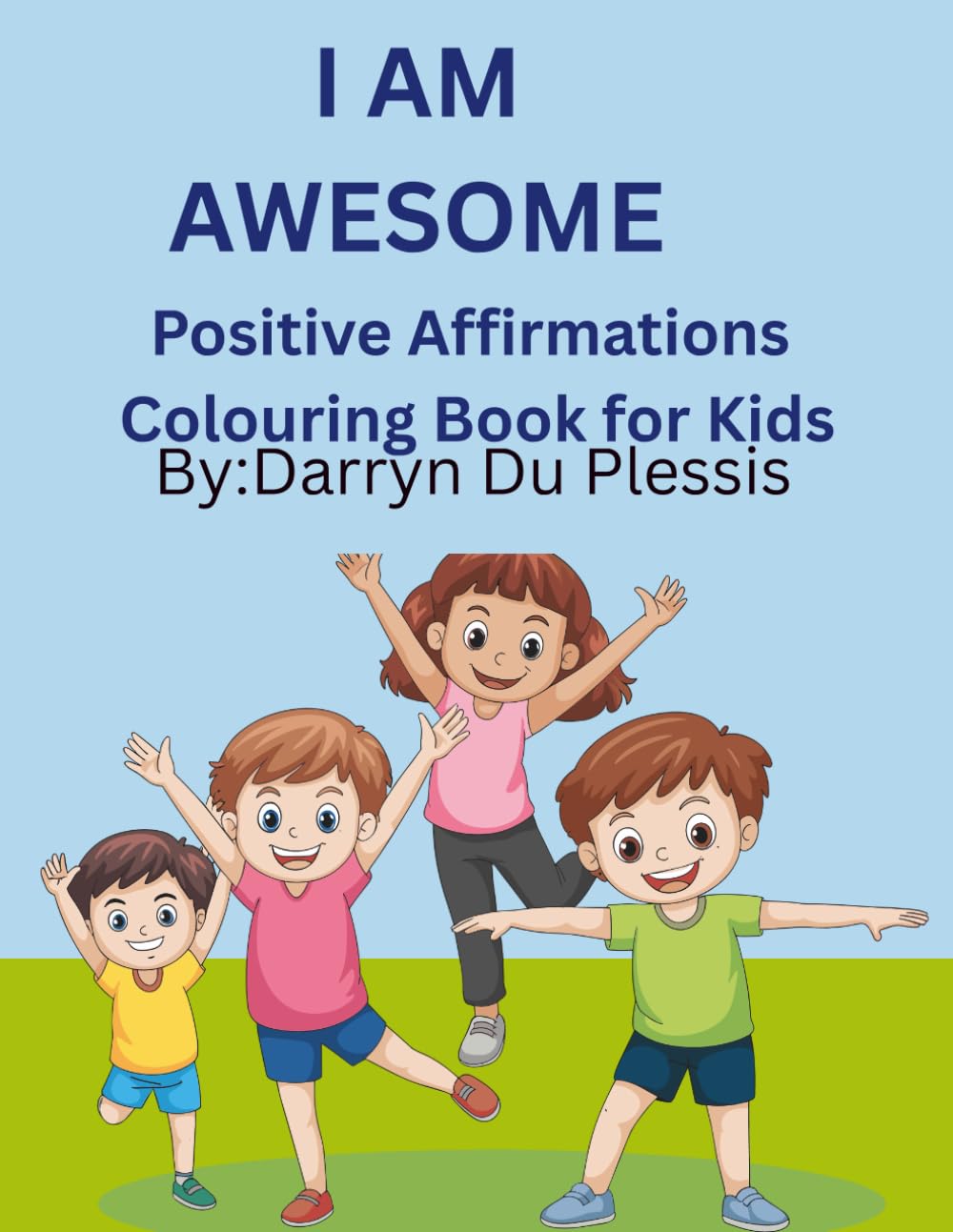 "I Am Awesome : A Positive Affirmations colouring book for kids ': "50 Fun Colouring pages to Boost Self-Esteem and Happiness (I Am series)