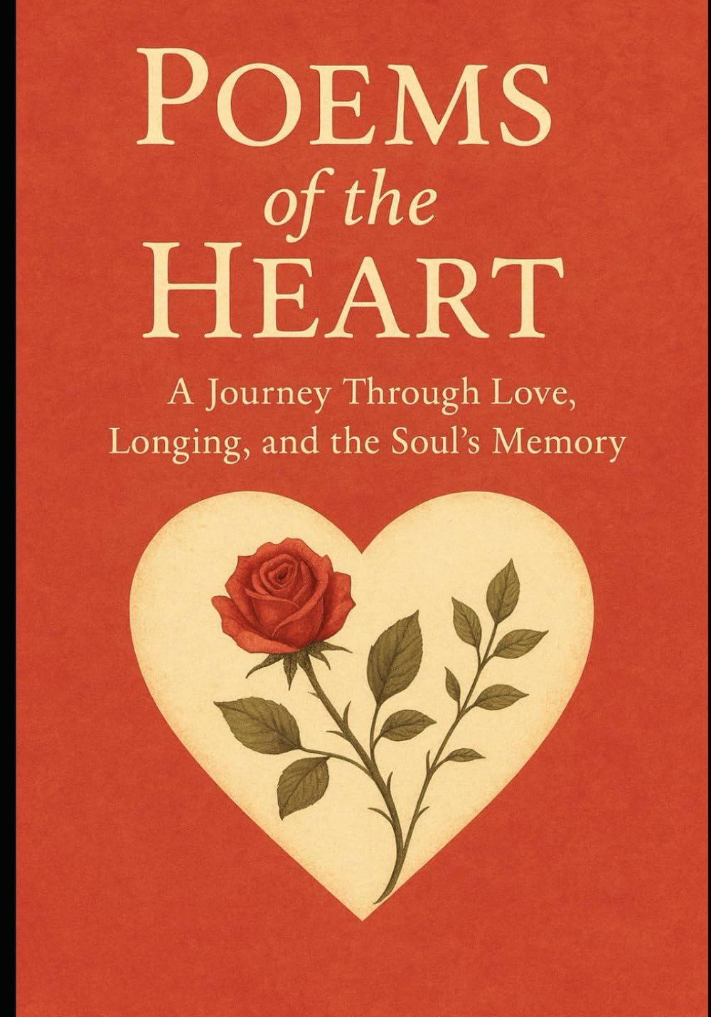 Poems of the Heart: A Journey Through Love, Longing, and the Soul’s Memory