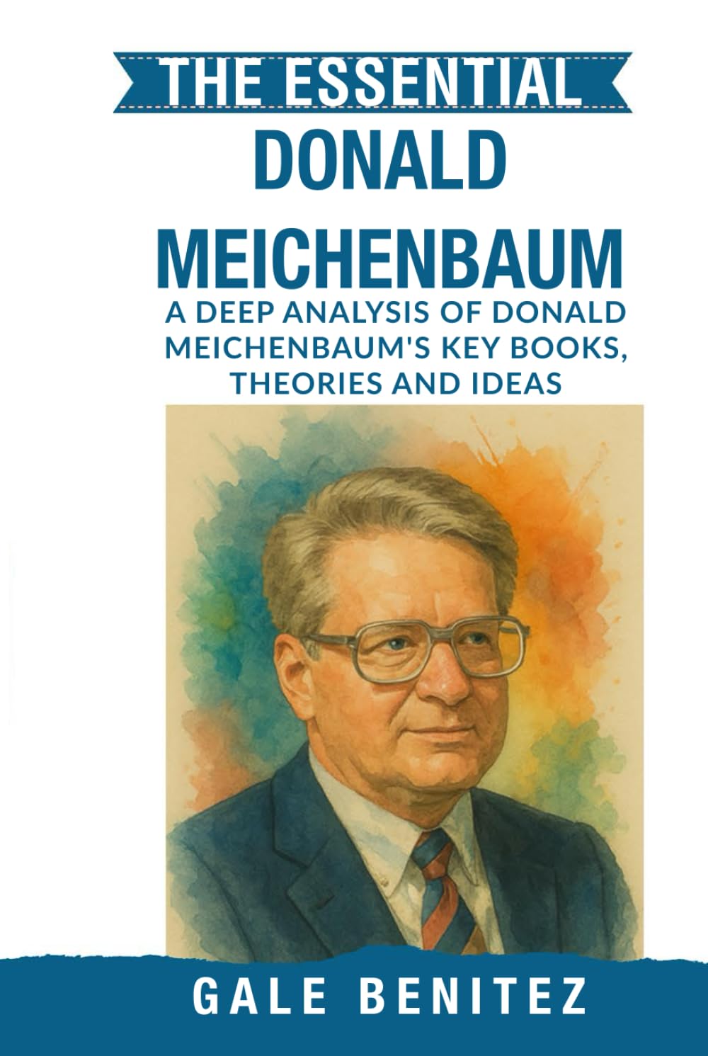 The Essential Donald Meichenbaum: A Deep Analysis Of Donald Meichenbaum's Key Books, Theories and Ideas: Cognitive Behaviour Modification, Stress Inoculation & Self-Instructional Training