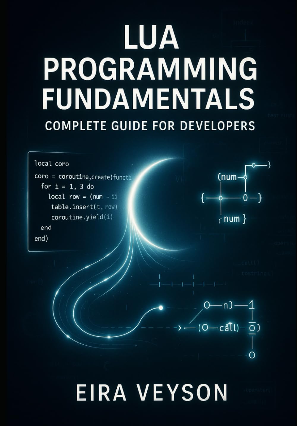 LUA PROGRAMMING FUNDAMENTALS: COMPLETE GUIDE FOR DEVELOPERS: MASTER SYNTAX, TABLES, METATABLES, AND COROUTINES FOR GAME ENGINES, EMBEDDED SYSTEMS, AND SCRIPTING APPLICATIONS