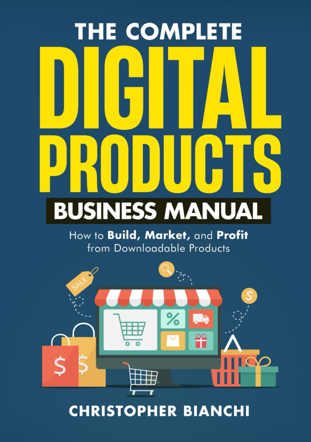 The Complete Digital Products Business Manual: How to Build, Market, and Profit from Downloadable Products