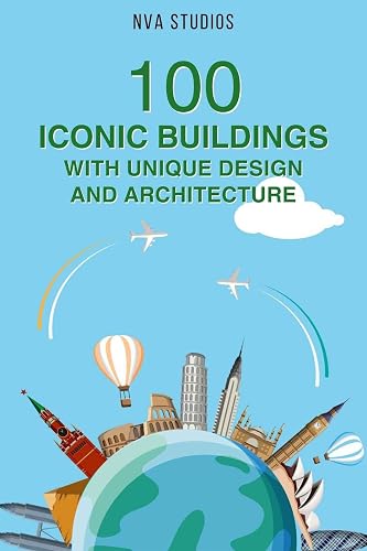 100 Iconic Buildings with Unique Design and Architecture: Famous and Interesting Places to Visit (Wonders of the World Book 1)