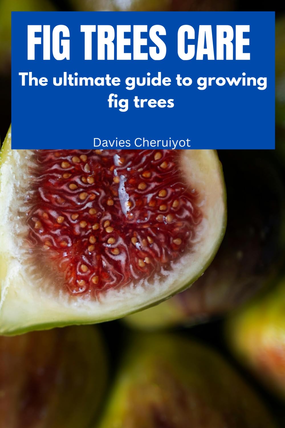 FIG TREES CARE: The ultimate guide to growing fig trees (Fruits farming)