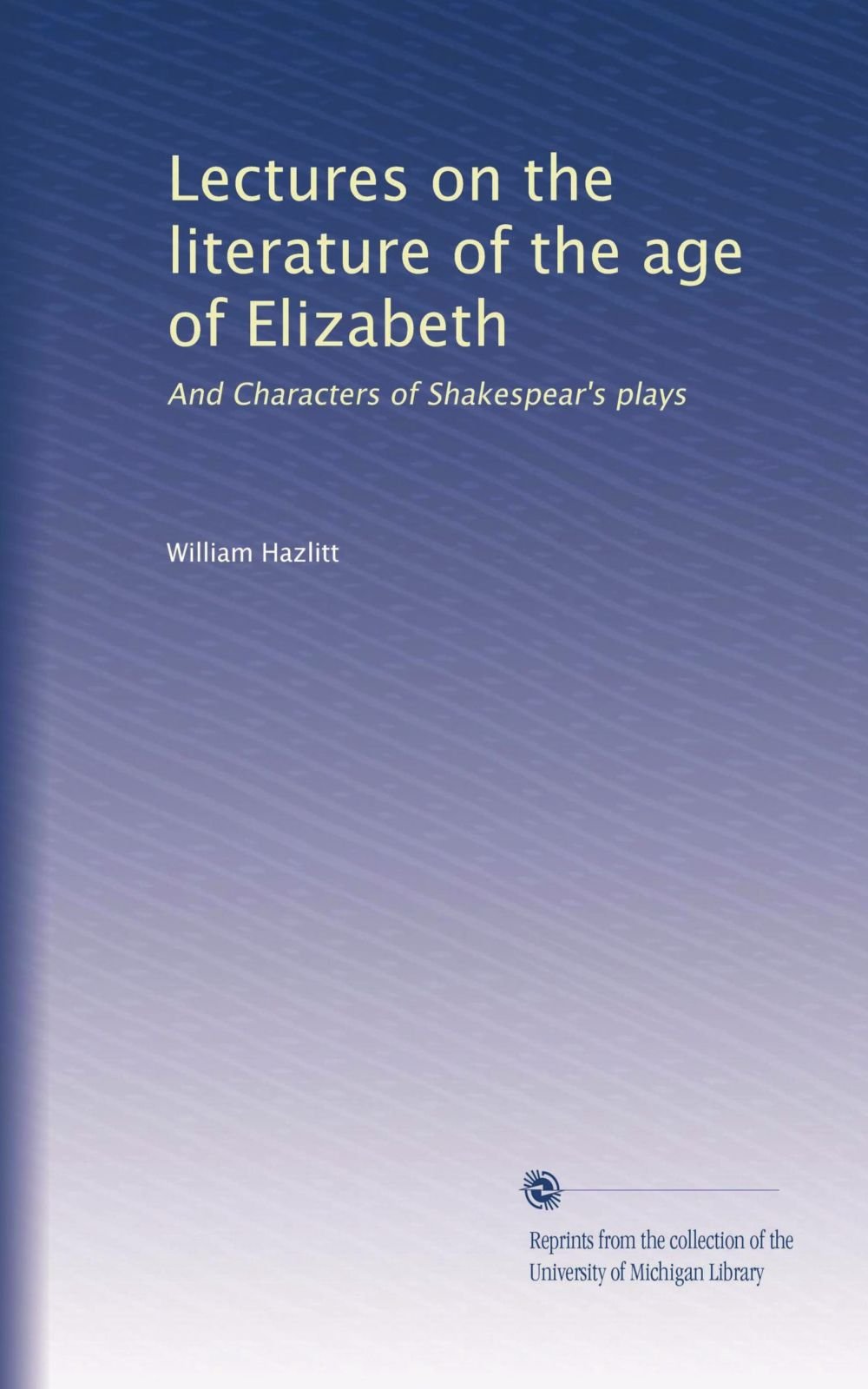 Conferenze sulla letteratura dell'età di Elisabetta: E personaggi delle opere teatrali di Shakespeare: Volume 1