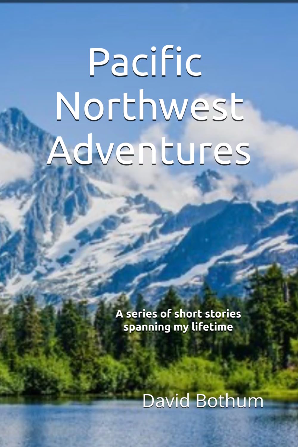 Pacific Northwest Adventures: A series of short stories spanning my lifetime