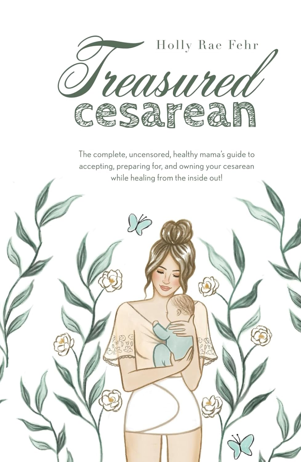 Treasured Cesarean: The Complete, Uncensored, Natural Mama’s Guide to Owning your Cesarean While Healing from the Inside Out!