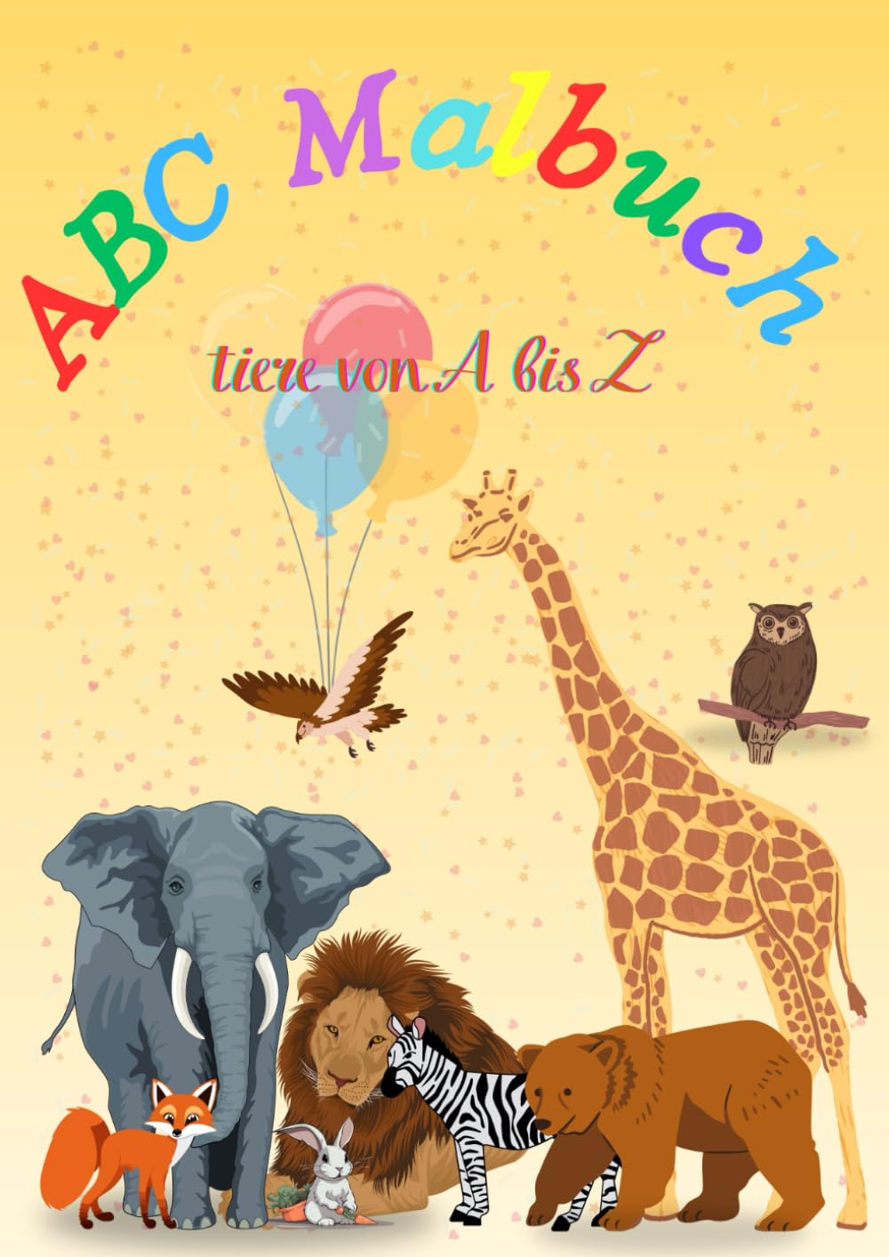 ABC Malbuch für Kinder – Tiere von A bis Z: Lustige und einfache Ausmalbilder von süßen Tieren • Perfekt für Kinder ab 1 Jahren (Mein erstes Alphabet-Malbuch)