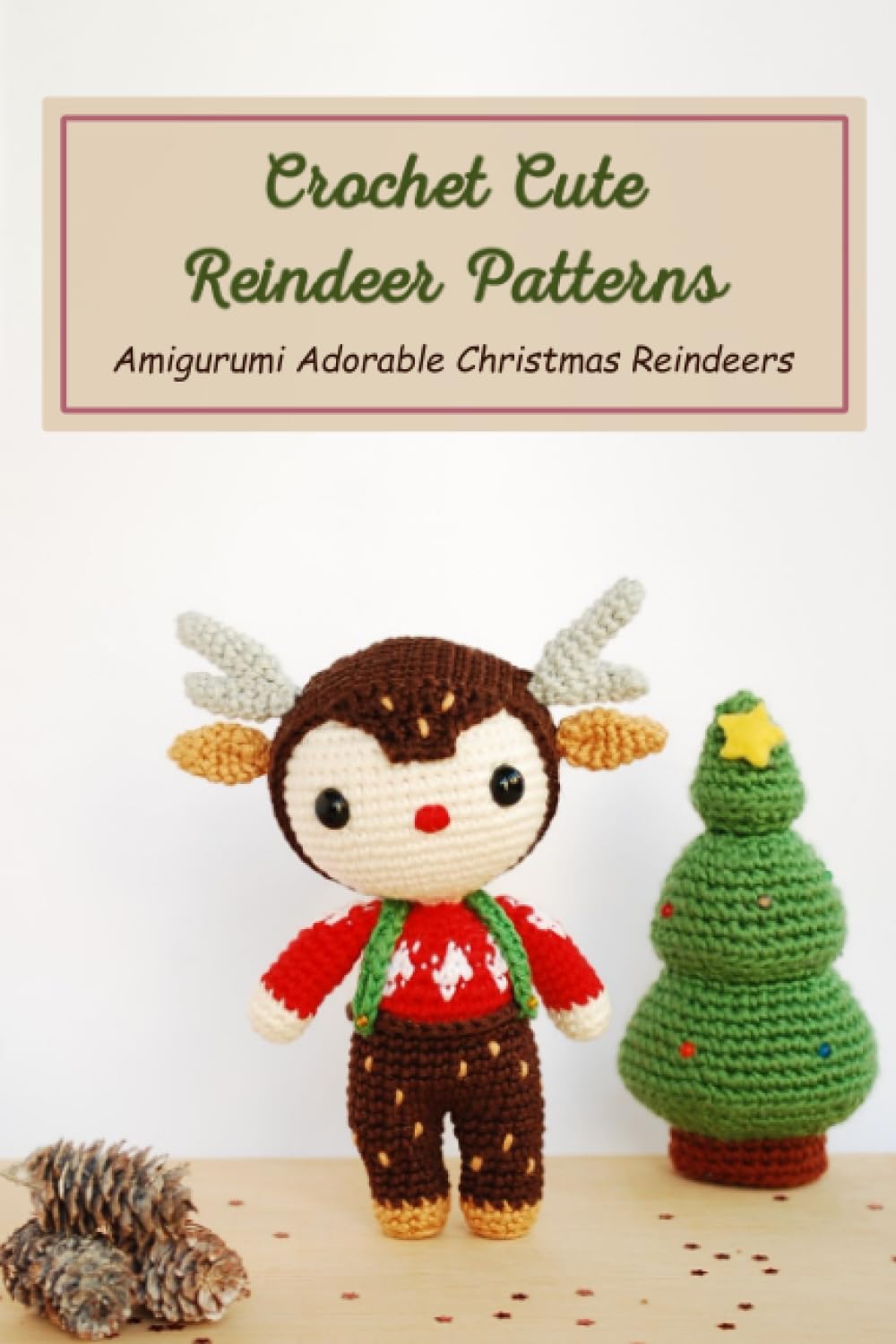 Crochet Cute Reindeer Patterns: Amigurumi Adorable Christmas Reindeers: Christmas Reindeer Crochet Patterns
