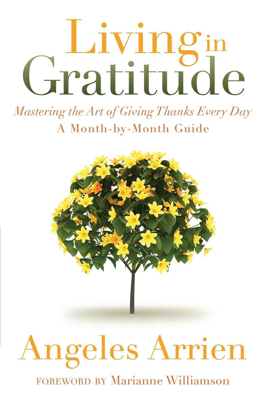 Living in Gratitude: A Journey That Will Change Your Life: Mastering the Art of Giving Thanks Every Day, A Month-by-Month Guide