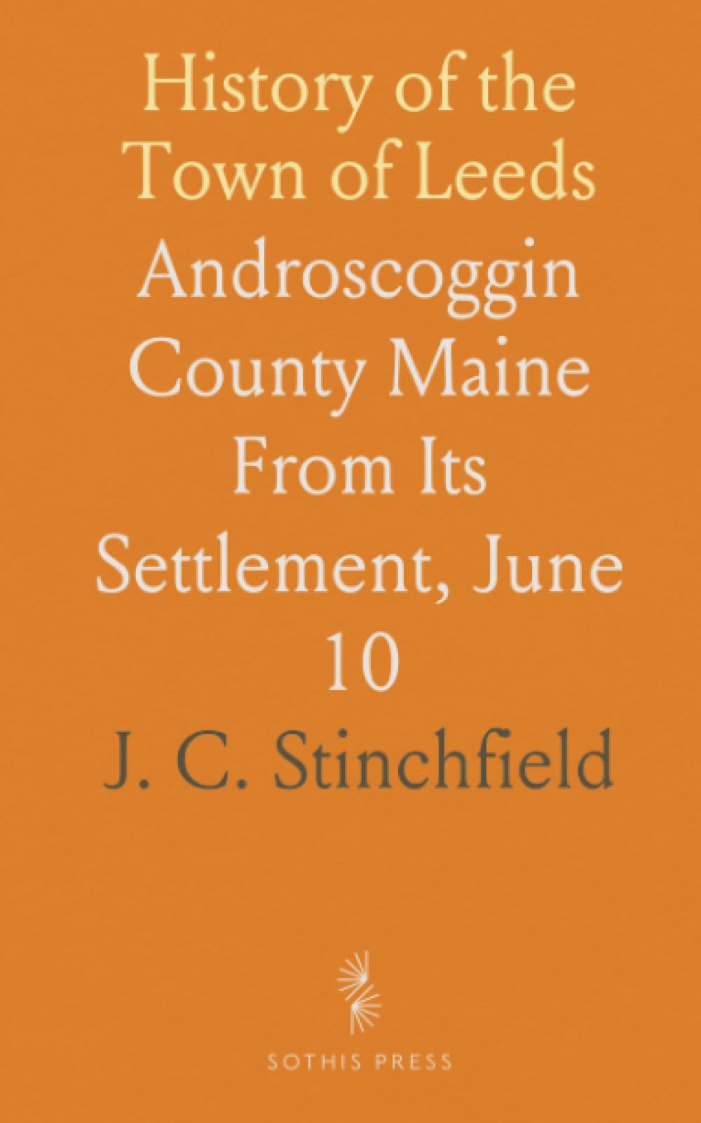 History of the Town of Leeds: Androscoggin County Maine From Its Settlement, June 10