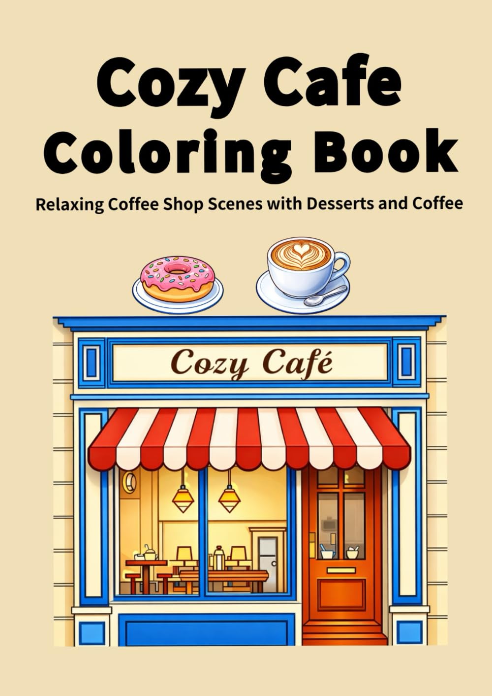 Cozy Cafe Coloring Book for Adults: Relaxing Coffee Shop Scenes with Desserts and Coffee