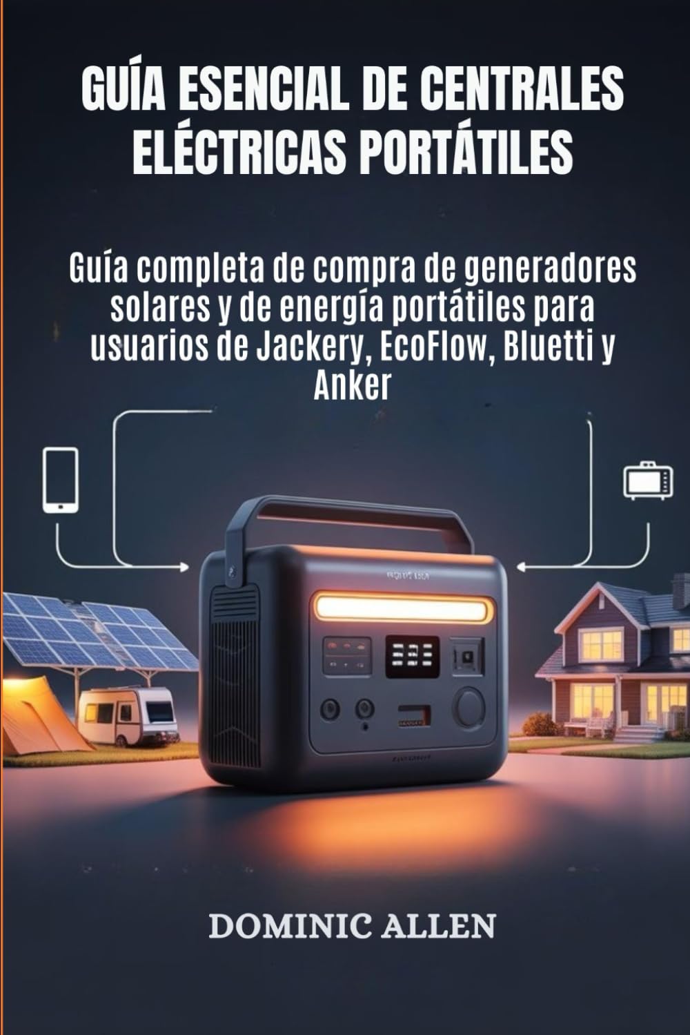 Guía esencial de centrales eléctricas portátiles: Guía completa de compra de generadores solares y de energía portátiles para usuarios de Jackery, EcoFlow, Bluetti y Anker