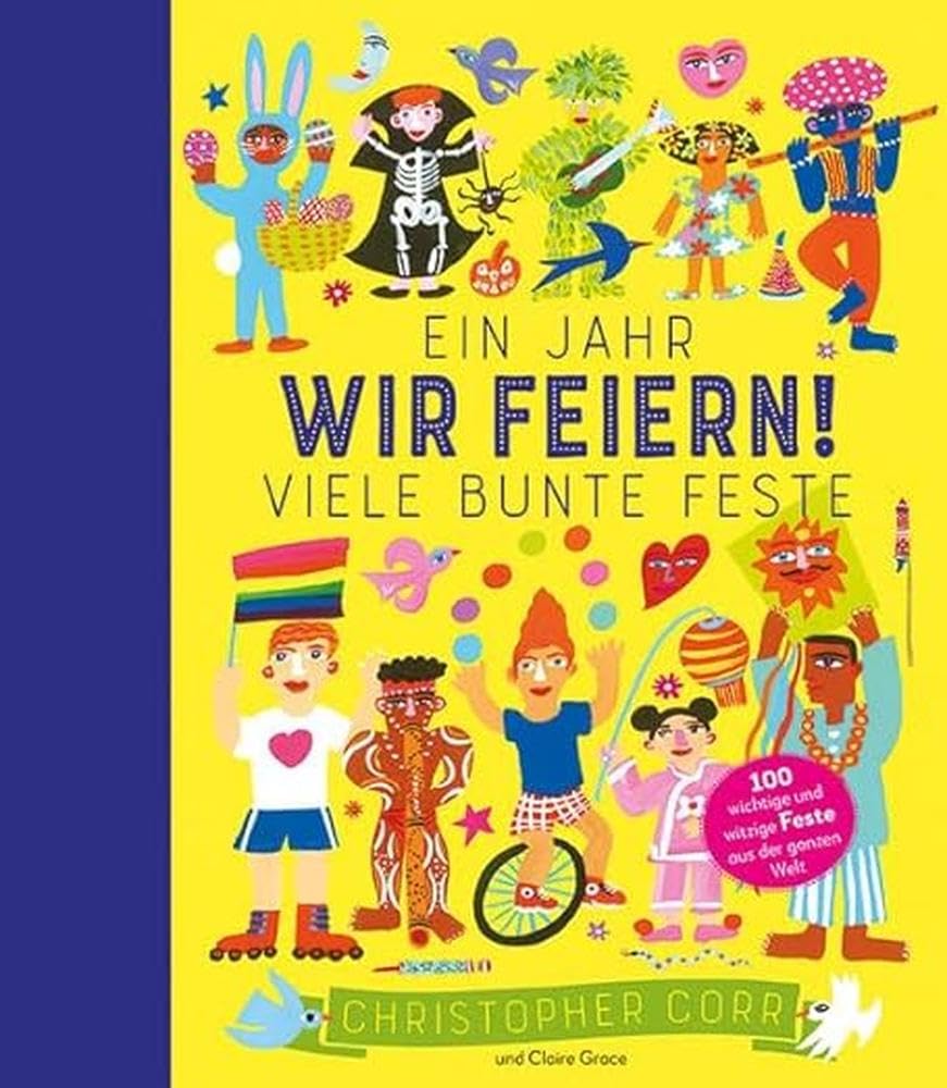 Wir feiern!: Ein Jahr, viele bunte Feste | 100 witzige und wichtige Feste aus der ganzen Welt