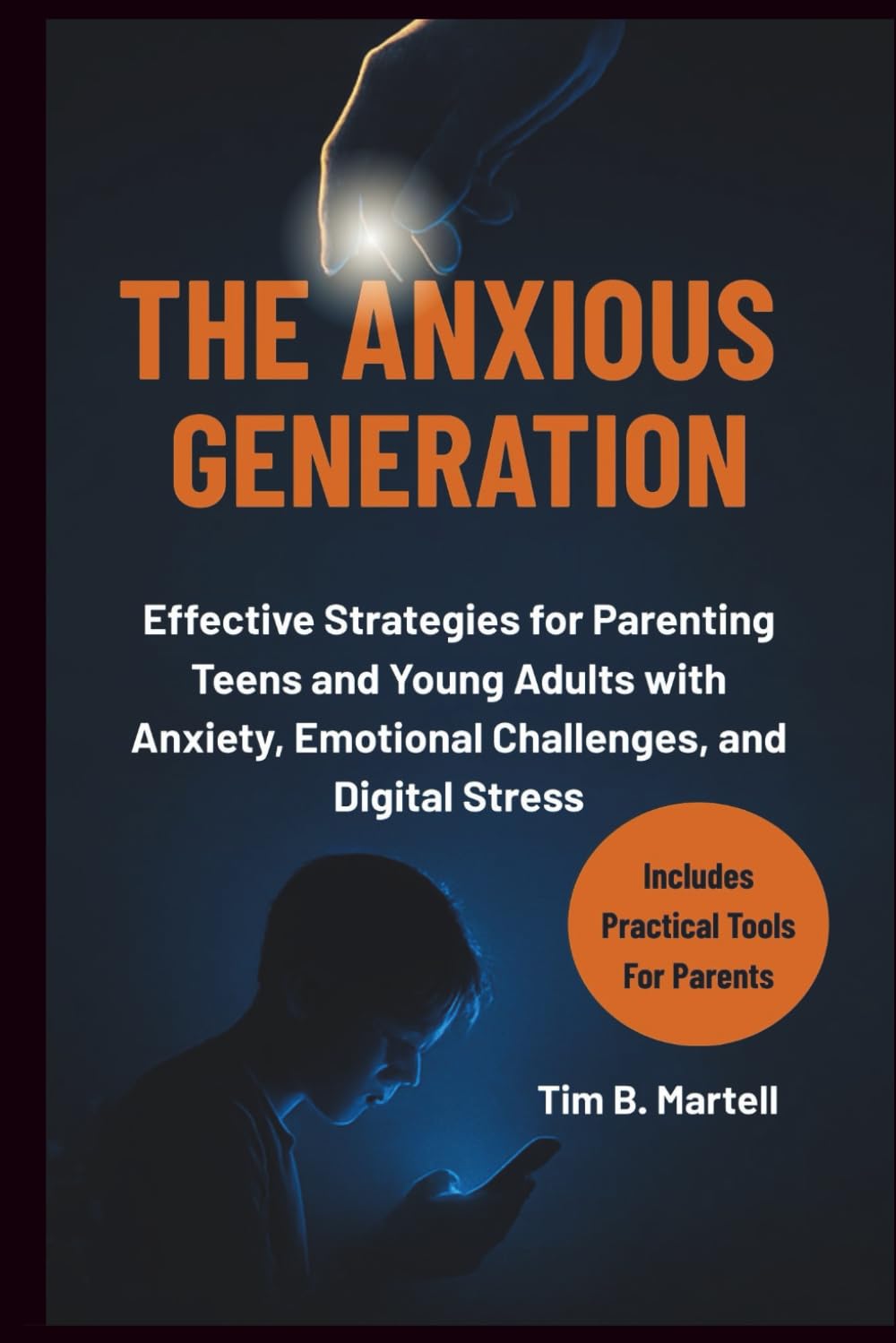 THE ANXIOUS GENERATION: Effective Strategies for Parenting Teens and Young Adults with Anxiety, Emotional Challenges, and Digital Stress