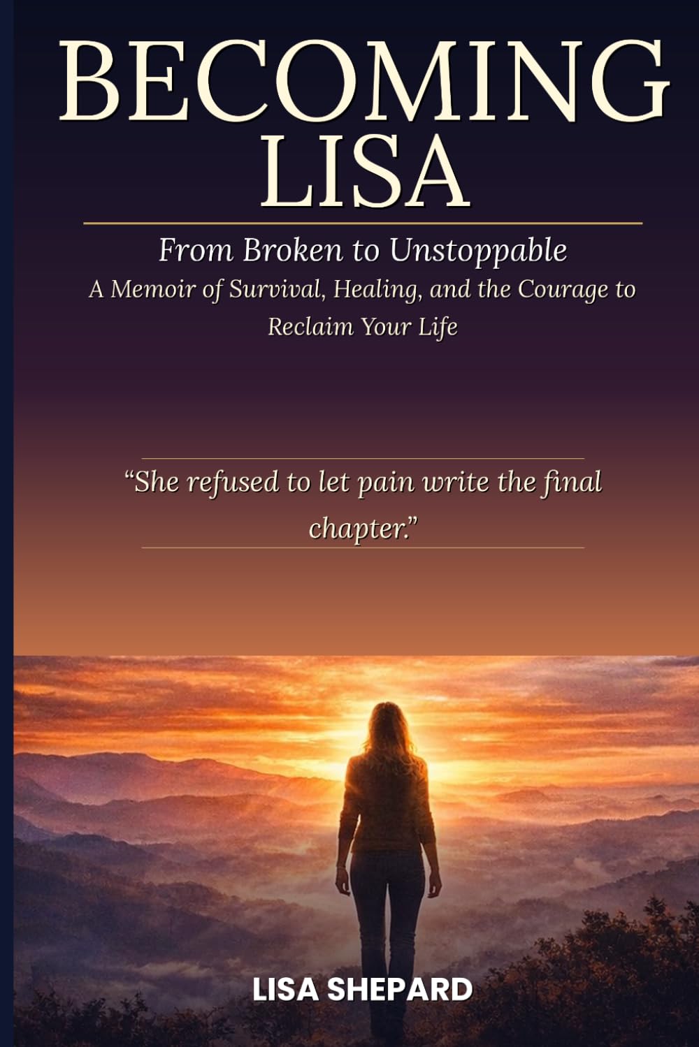 Becoming Lisa: From Broken to Unstoppable: A Memoir of Survival, Healing, and the Courage to Reclaim Your Life