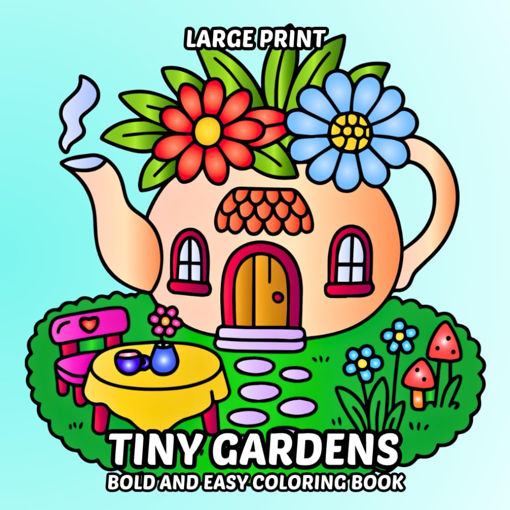 Tiny Gardens Bold and Easy Coloring Book: Large Print and Simple Garden Themed Pages for Adults, Seniors, and Kids