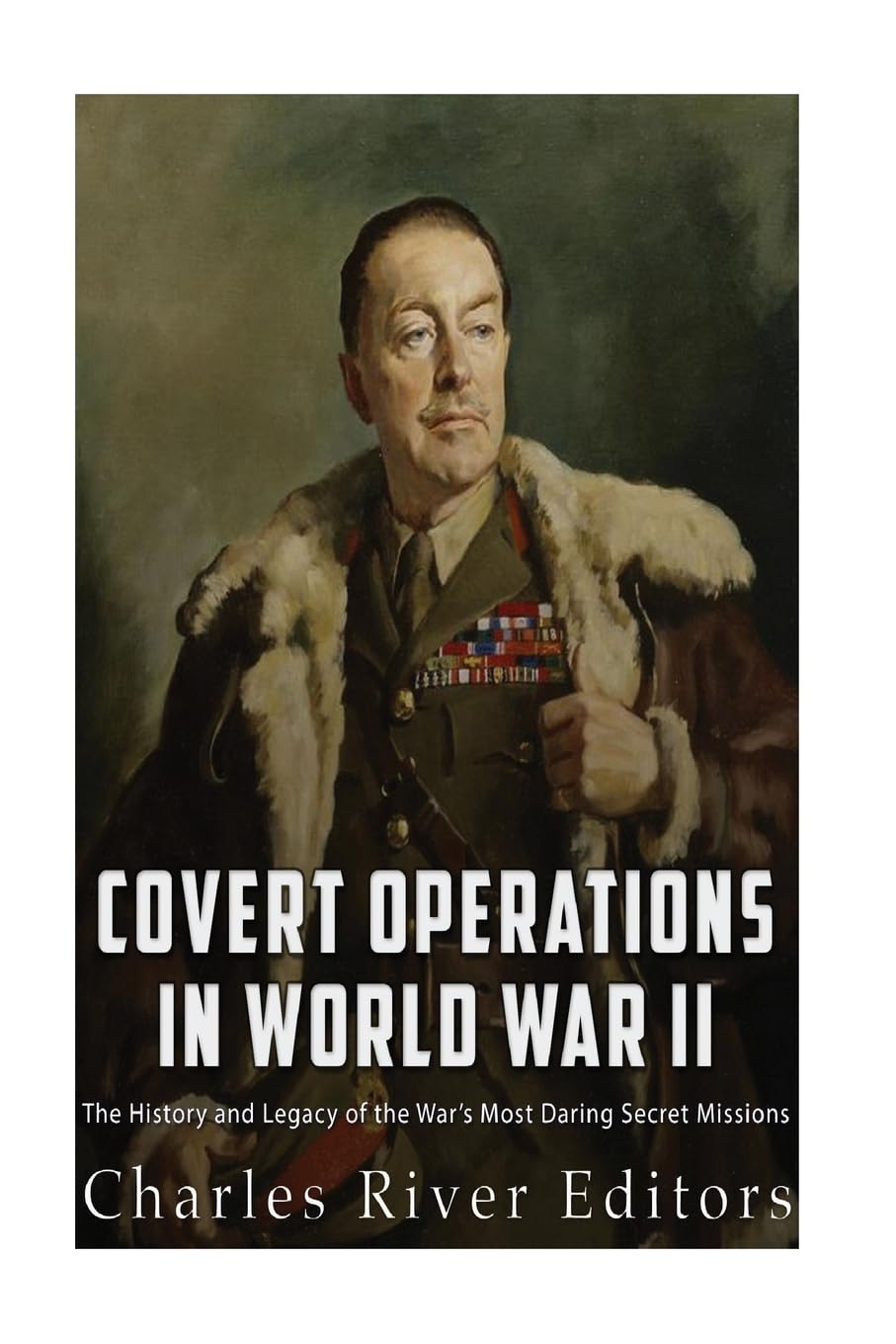 Covert Operations in World War II: The History and Legacy of the War’s Most Daring Secret Missions