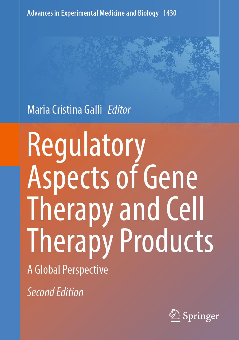 Regulatory Aspects of Gene Therapy and Cell Therapy Products: A Global Perspective (Advances in Experimental Medicine and Biology, 1430)