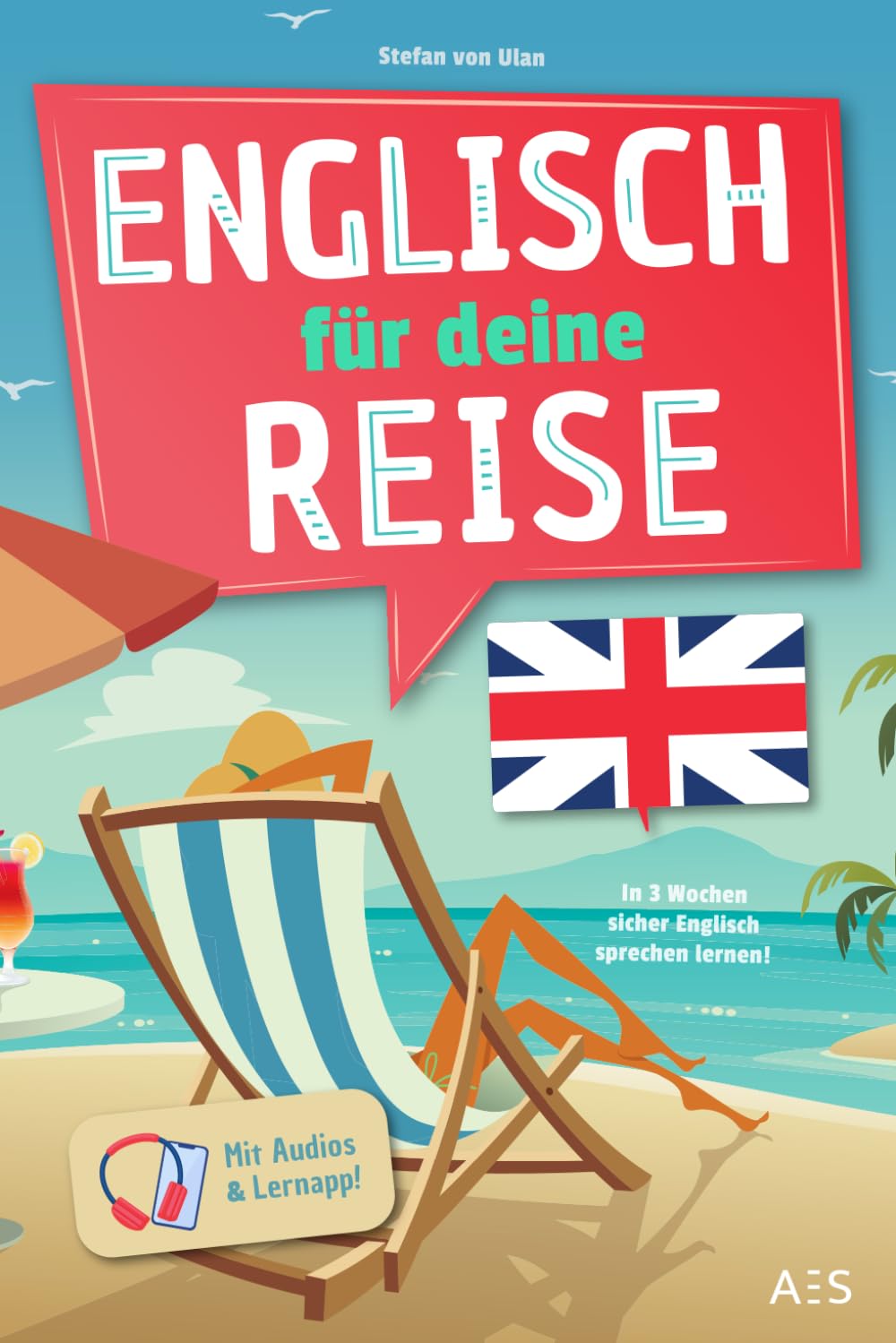 Englisch für deine Reise: In 3 Wochen sicher Englisch sprechen lernen – für Anfänger und Wiedereinsteiger!