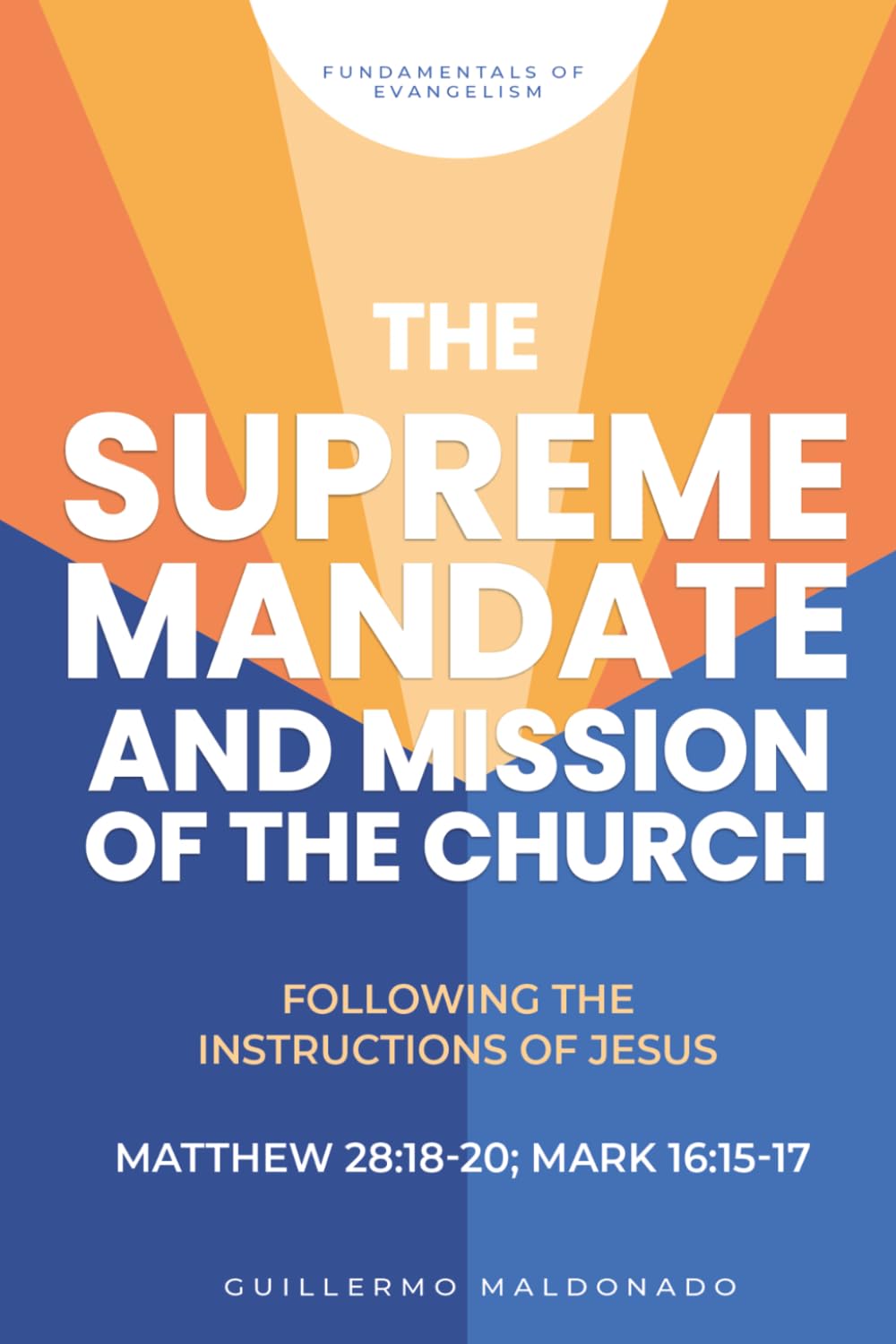 The Supreme Mandate and the Mission of the Church: Following the Instructions of Jesus (Fundamentals of Evangelism)