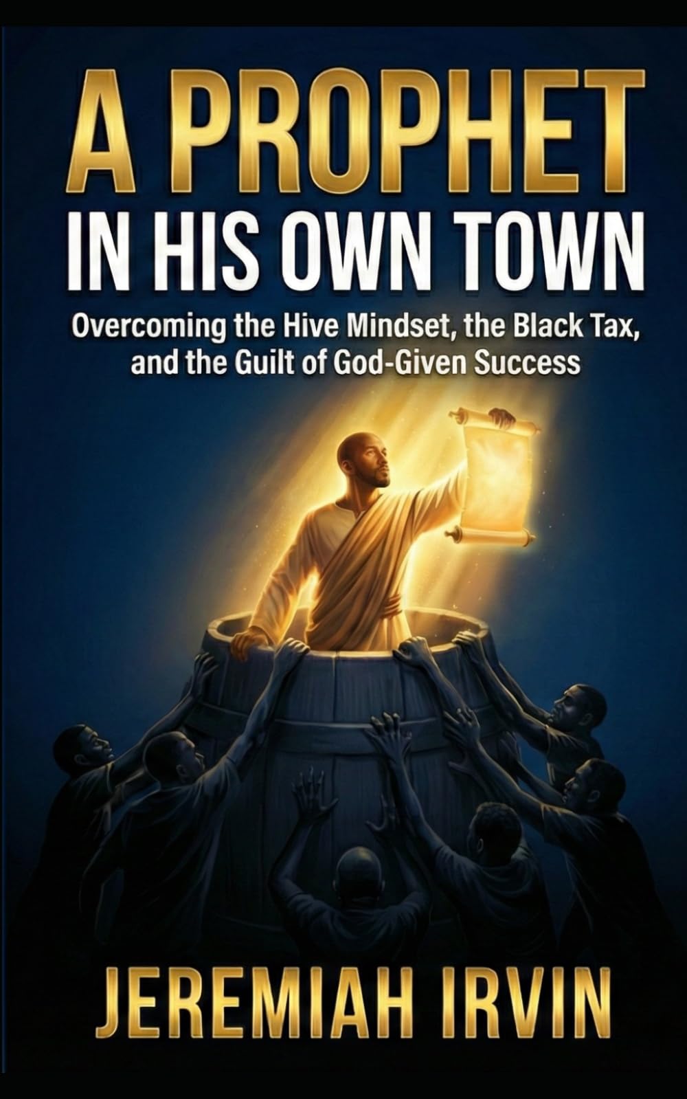 A Prophet in His Own Town: Overcoming the Hive Mindset, the Black Tax, and the Guilt of God-Given Success