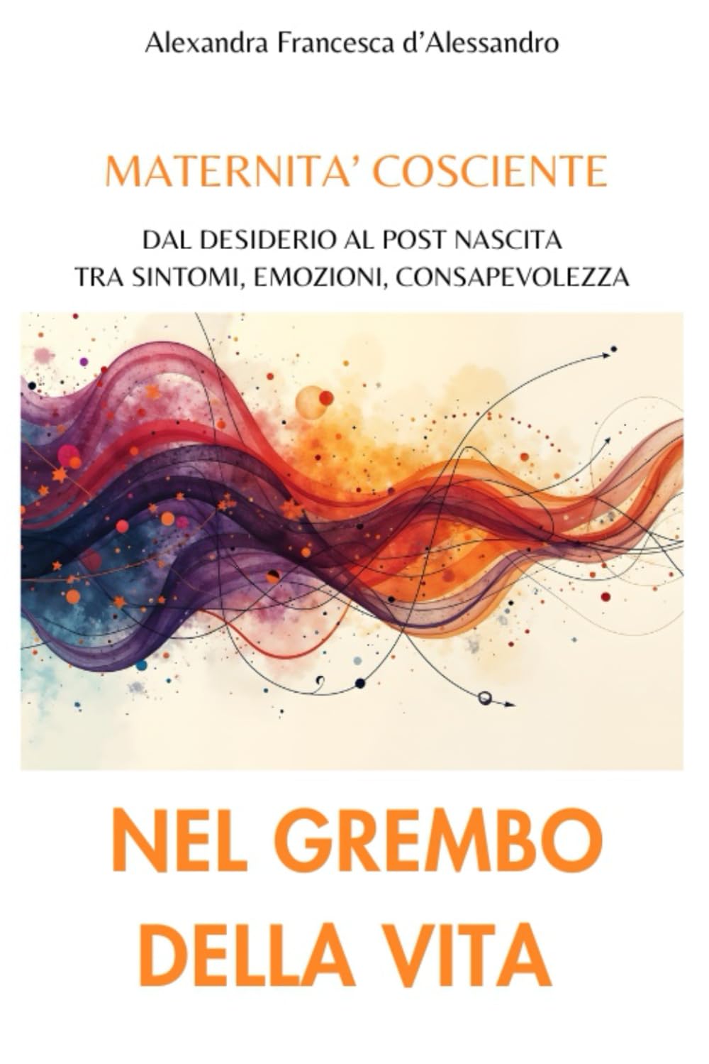 NEL GREMBO DELLA VITA: Dal desiderio di maternità al post nascita tra sintomi, emozioni, consapevolezza (WOW)