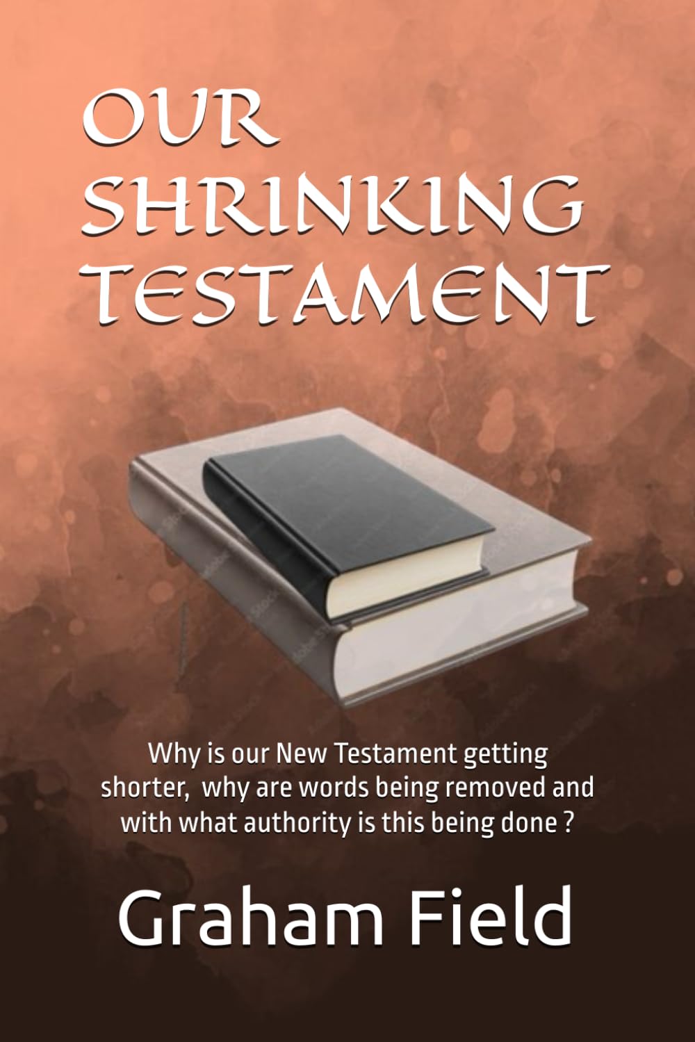 Our Shrinking Testament: Why is our New Testament getting shorter, why are words being removed and with what authority is this being done?