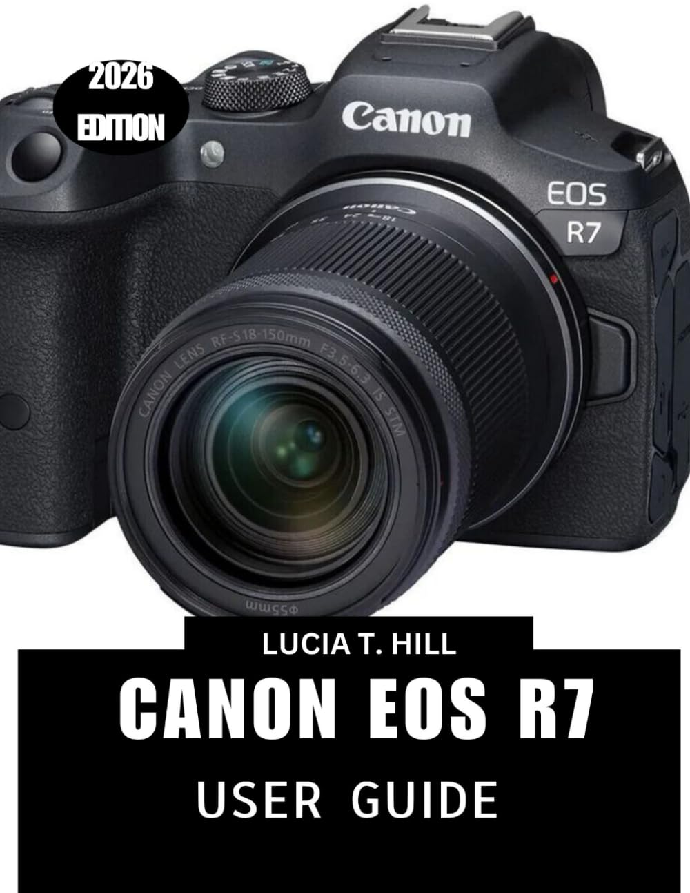 CANON EOS R7 USER GUIDE 2026: A Practical Step-by-Step Manual to Master Controls Packed with Expert Tips and Tricks for Beginners and Seniors
