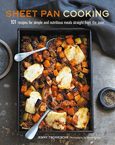 Sheet Pan Cooking: 101 recipes for simple and nutritious meals