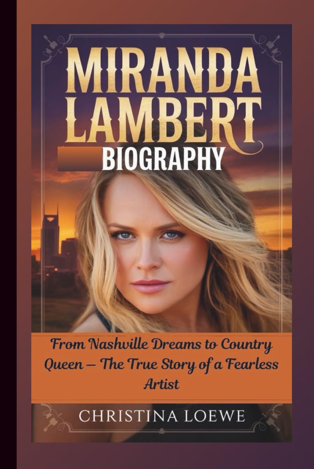MIRANDA LAMBERT BIOGRAPHY: From Nashville Dreams to Country Queen — The True Story of a Fearless Artist