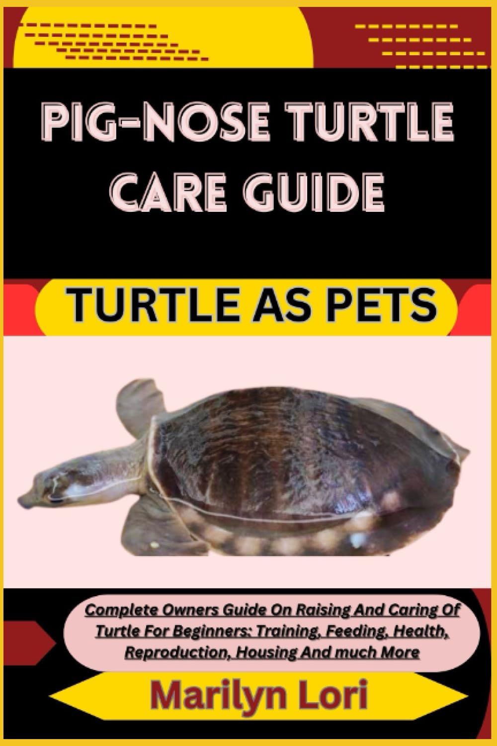 PIG-NOSE TURTLE CARE GUIDE TURTLE AS PETS: Complete Owners Guide On Raising And Caring Of Turtle For Beginners: Training, Feeding, Health, Reproduction, Housing And much More