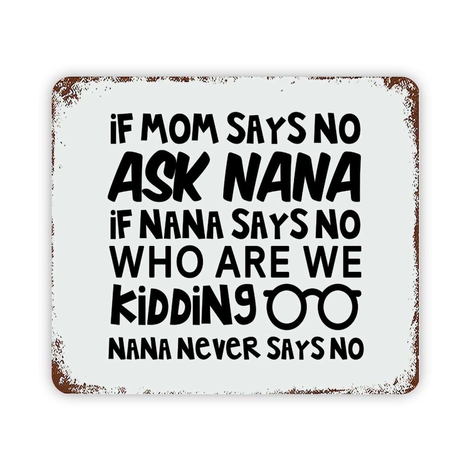 ENEDNATE Vintage Aluminum Tin Metal Sign with Saying 12x16 If Mom Says NO Ask Nana If Nana Says No Who are We Kidding Nana Never Says No Retro Metal Signs for Indoor Outdoor Garden Cafe Home Decor