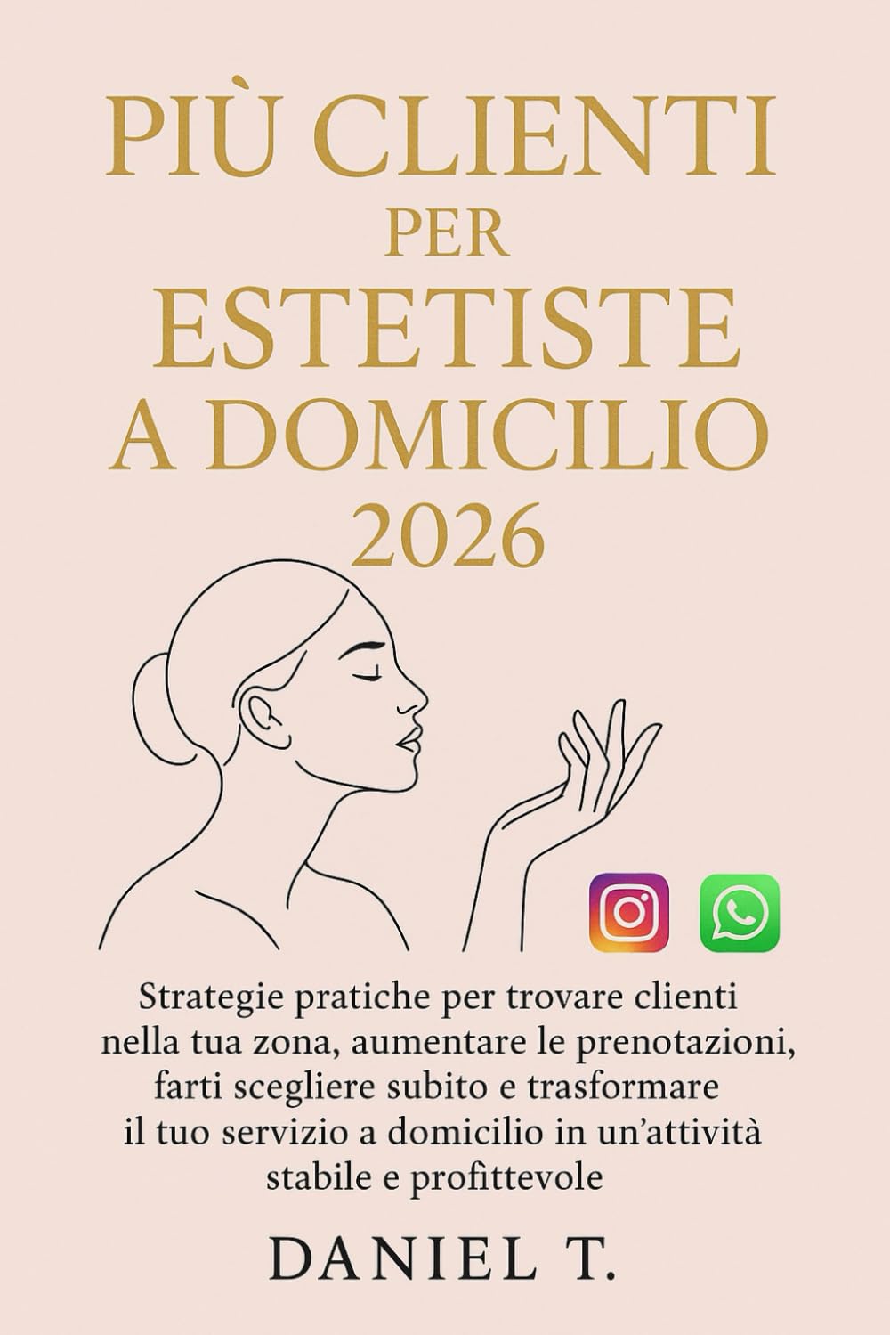PIÙ CLIENTI PER ESTETISTE A DOMICILIO 2026: Strategie pratiche per trovare clienti nella tua zona, aumentare le prenotazioni, farti scegliere subito e ... in un servizio stabile e profittevole