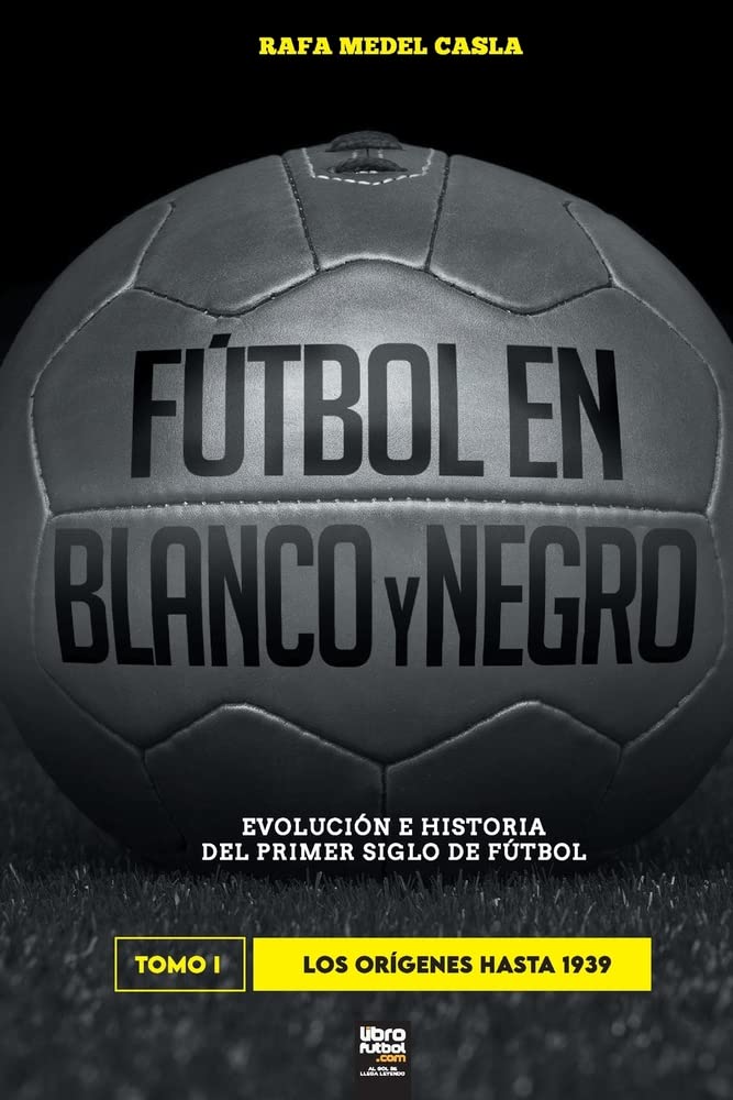 Fútbol en blanco y negro I: evolución e historia del primer siglo del fútbol